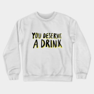 You Deserve A Drink Crewneck Sweatshirt